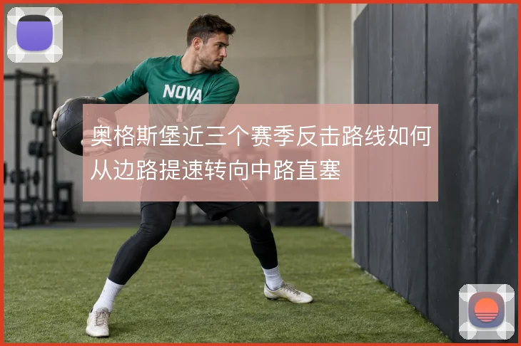 奥格斯堡近三个赛季反击路线如何从边路提速转向中路直塞