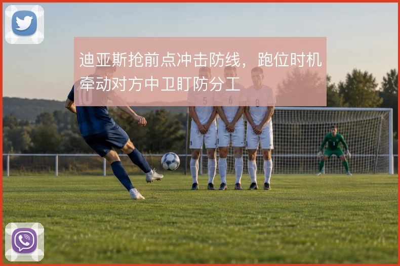 迪亚斯抢前点冲击防线,跑位时机牵动对方中卫盯防分工