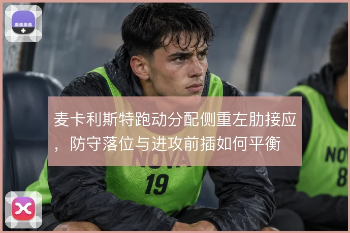 麦卡利斯特跑动分配侧重左肋接应，防守落位与进攻前插如何平衡