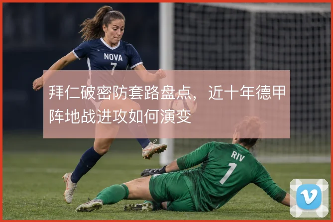 拜仁破密防套路盘点，近十年德甲阵地战进攻如何演变