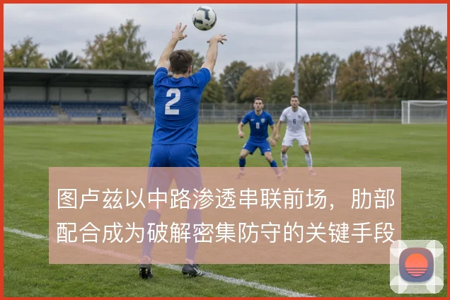 图卢兹以中路渗透串联前场，肋部配合成为破解密集防守的关键手段