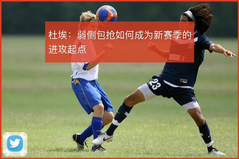杜埃：弱侧包抢如何成为新赛季的进攻起点