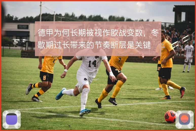 德甲为何长期被视作欧战变数，冬歇期过长带来的节奏断层是关键