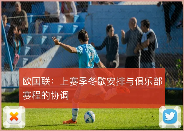 欧国联：上赛季冬歇安排与俱乐部赛程的协调