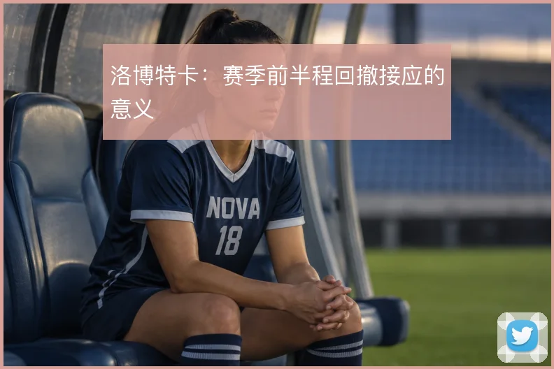 洛博特卡：赛季前半程回撤接应的意义