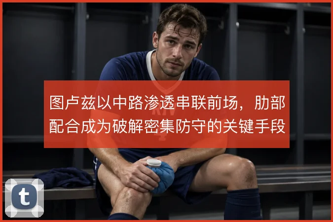 图卢兹以中路渗透串联前场，肋部配合成为破解密集防守的关键手段