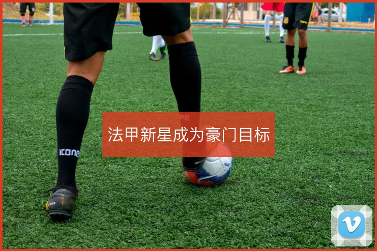 法甲新星成为豪门目标