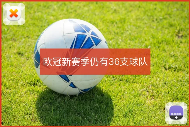 欧冠新赛季仍有36支球队