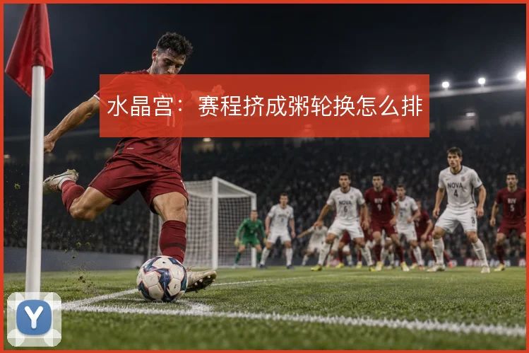 水晶宫：赛程挤成粥轮换怎么排