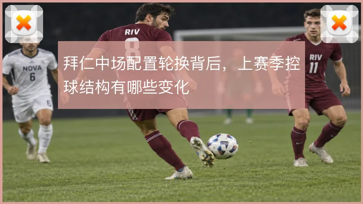 拜仁中场配置轮换背后，上赛季控球结构有哪些变化