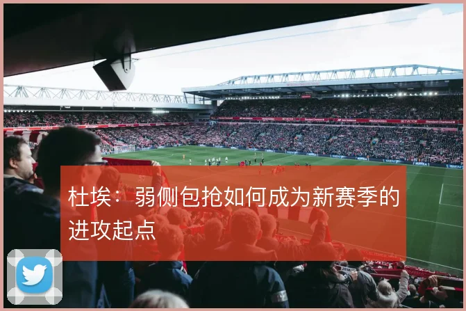 杜埃：弱侧包抢如何成为新赛季的进攻起点